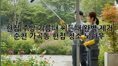 헌집 주방, 기름때 찌든때 완벽 제거! 순천 가곡동 헌집 청소 노하우